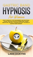 Gastric Band Hypnosis For Women: How To Burn Fat, Stop Disordered And Emotional Eating Through Positive Affirmations, Guided Meditation, And Self-Hypnosis Without The Risk Of Gastric Band Surgery 1801769583 Book Cover