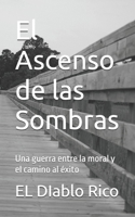 El Ascenso de las Sombras: Una guerra entre la moral y el camino al éxito (Spanish Edition) B0FKGW28RD Book Cover