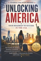 UNLOCKING AMERICA: YOUR ROADMAP TO SUCCESS IN THE USA B0H2GPDXNN Book Cover