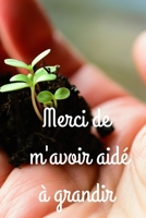 Merci de m'avoir aid� � grandir: carnet de notes - id�e cadeau remerciement nounou cr�che ma�tresse atsem mamie - 120 pages - Id�e cadeau de fin d'ann�e, pour �cole maternelle, pour dire merci aux nou B083XVFPHZ Book Cover