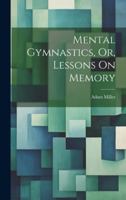 Mental Gymnastics, Or, Lessons On Memory 1021701297 Book Cover