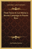 From Yauco to Las Marias a Recent Campaign in Puerto Rico 1419121235 Book Cover