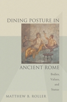 Dining Posture in Ancient Rome: Bodies, Values, and Status 0691178003 Book Cover
