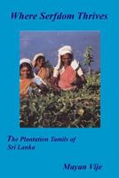 Where Serfdom Thrives: The Plantation Tamils of Sri Lanka 0957502354 Book Cover