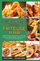 Le Livre De Recettes Pour La Friteuse � Air: Le Guide Complet Du D�butant Pour Cuisiner Et D�guster Des Recettes Pratiques Et D�licieuses Pour Le Four � Air Sans Calories Excessives. (Air Fryer Cookbo 1802415580 Book Cover