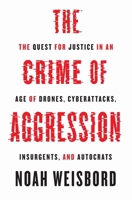 The Crime of Aggression: The Quest for Justice in an Age of Drones, Cyberattacks, Insurgents, and Autocrats 069116987X Book Cover