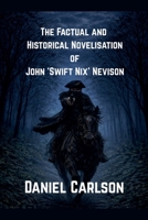 The Factual and Historical Novelisation of John 'Swift Nix' Nevison B0GGDZ2673 Book Cover