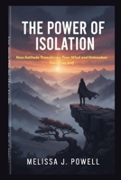 THE POWER OF ISOLATION: How Solitude Transforms Your Mind and Unleashes Your True Self B0FZ2D2SY7 Book Cover