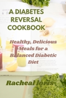 A Diabetics Reversal Cookbook: Healthy, Delicious Meals for a Balanced Diabetic Diet B0BRDHRCXK Book Cover