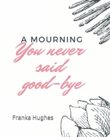 You never said good-bye: A mourning B08JZWNHTM Book Cover