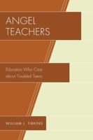 Angel Teachers: Educators Who Care about Troubled Teens 1610485947 Book Cover