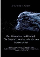 Der Herrscher im Himmel: Die Geschichte des männlichen Gottesbildes: Einblick in die Entstehung und Auswirkungen patriarchaler religiöser Vorstellungen (German Edition) 3384340159 Book Cover