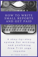 How to Write Small Reports and Get Paid: A Step-By-Step System For Writing And Profiting From 7-15 Page Reports 1984227408 Book Cover