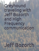 Greyhound traveling with Jeff Bozorth and High Frequency communication B08NVPDXCB Book Cover