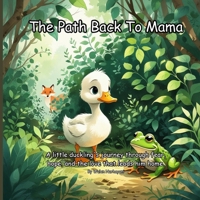 The Path Back To Mama: A little duckling's journey through fear, hope, and the love that leads him home. B0FG1674LQ Book Cover