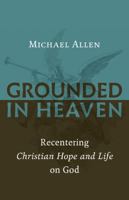 Grounded in Heaven: Recentering Christian Hope and Life on God 0802874533 Book Cover