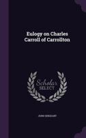 Eulogy on Charles Carroll of Carrollton 1018088156 Book Cover