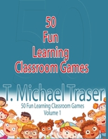 50 Fun Learning Classroom Games: Effective and Fun Learning Games for Elementary and Middle School B085KR48MS Book Cover