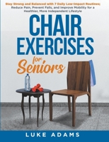 Chair Exercises for Seniors: Stay Strong and Balanced with 7 Daily Low-Impact Routines; Reduce Pain, Prevent Falls, and Improve Mobility for a Heal B0CH2P671S Book Cover