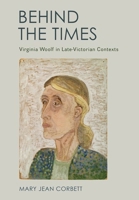 Behind the Times : Virginia Woolf in Late-Victorian Contexts 1501752464 Book Cover