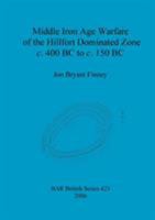 Middle Iron Age Warfare of the Hillfort Dominated Zone C. 400 BC to C. 150 BC 1841719870 Book Cover