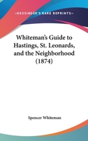 Whiteman's Guide To Hastings, St. Leonards, And The Neighborhood 116575701X Book Cover