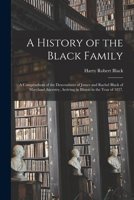 A History of the Black Family; a Compendium of the Descendants of James and Rachel Black of Maryland Ancestry, Arriving in Illinois in the Year of 1827. 1014894239 Book Cover