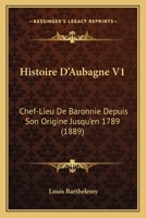 Histoire D'Aubagne V1: Chef-Lieu De Baronnie Depuis Son Origine Jusqu'en 1789 (1889) 1160106517 Book Cover