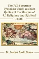 The Full Spectrum Synthesis Bible: Wisdom Quotes of the Masters of All Religions and Spiritual Paths! 0595175171 Book Cover