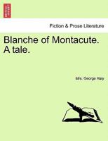 Blanche of Montacute. A tale. A SECOND EDITION. VOL. I. 1241391343 Book Cover