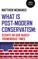 What Is Post-Modern Conservatism: Essays on Our Hugely Tremendous Times 1789042453 Book Cover