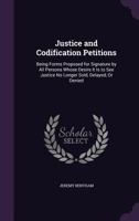 Justice and Codification Petitions: Being Forms Proposed for Signature by All Persons Whose Desire It Is to See Justice No Longer Sold, Delayed, or 1144574978 Book Cover