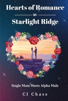 Heart's of Romance in Starlight Ridge: Single Mom Meets Alpha Male B0DPXLKQGV Book Cover