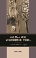 Legitimization of Mormon Feminist Rhetors: A Pan-Historical Analysis 1793605858 Book Cover