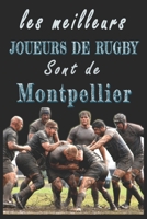 Les meilleurs joueurs de Rugby sont de Montpellier  Carnet de notes: Carnet de note pour les Joueurs de Rugby nés Montpellier  cadeaux pour un ami, ... la famille amateur de Rugby (French Edition) B084QL48CY Book Cover