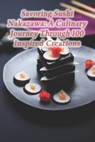 Savoring Sushi Nakazawa: A Culinary Journey Through 100 Inspired Creations B0CQSQ67SK Book Cover