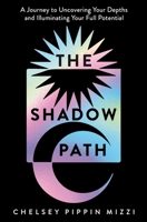 The Shadow Path: A 10 Week Journey to Uncovering Your Depths and Illuminating Your Full Potential 1035055686 Book Cover