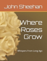 Where Roses Grow: Whispers From Long Ago B0DX161859 Book Cover