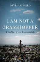 I Am Not A Grasshopper: A True Story of Love Overcoming Hate 1737743604 Book Cover