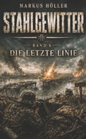 STAHLGEWITTER: BAND 8 - Die letzte Linie (FINALBAND) (STAHLGEWITTER - Zweite Weltkrieg LANDSER DIVISIONS Kampfgeschichten) (German Edition) B0H9DF8ZTR Book Cover
