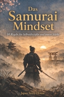 Das Samurai Mindset: 10 Regeln für Selbstdisziplin und innere Stärke (German Edition) B0H9FBLTK9 Book Cover
