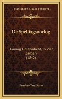 De Spellingsoorlog: Luimig Heldendicht, In Vier Zangen (1842) 1167541162 Book Cover
