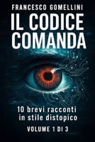 IL CODICE COMANDA: 10 racconti brevi di distopia e controllo digitale Volume 1 di 3 (Italian Edition) B0FCYDJTB5 Book Cover