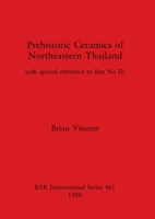 Prehistoric Ceramics of Northeastern Thailand: With Special Reference to Ban Na Di (Bar International Series) 086054592X Book Cover