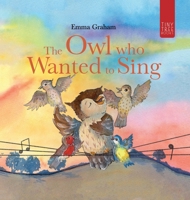 The Owl Who Wanted to Sing: A Musical Picture Book about Being Yourself - for Ages 5-7 0722357486 Book Cover
