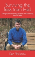Surviving the Boss from Hell: Taming Tyrants, Soothing Screamers, and Outsmarting Control Freaks B0C51TYWFF Book Cover