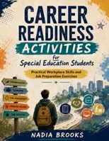 CAREER READINESS ACTIVITIES for Special Education Students: Practical Workplace Skills and Job Preparation Exercises B0HFQB61P4 Book Cover