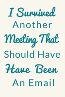 I Survived Another Meeting That Should Have Been An Email.: Gift For Co Worker, Best Gag Gift, Work Journal, Boss Notebook, (110 Pages, Lined, 6 x 9) 1673935125 Book Cover