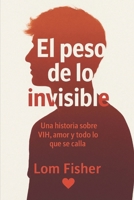 El peso de lo invisible: Una historia sobre VIH, amor y todo lo que se calla (Spanish Edition) B0FKZ9M76W Book Cover