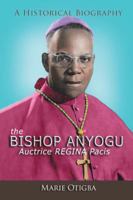 The Bishop Anyogu-Auctrice Regina Pacis: A Historical Biography 1532010494 Book Cover